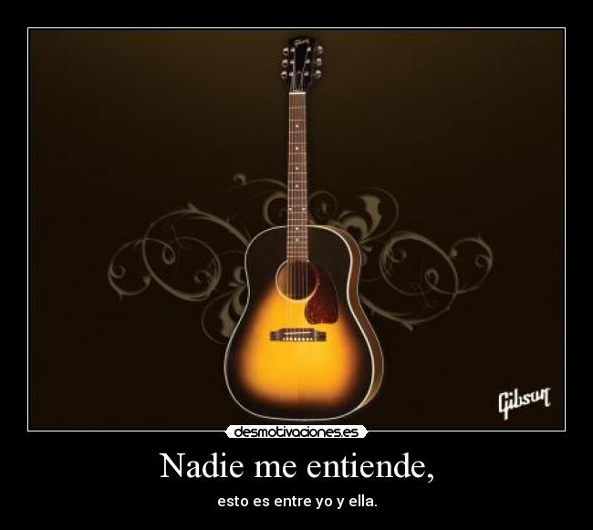 Nadie me entiende, - esto es entre yo y ella.