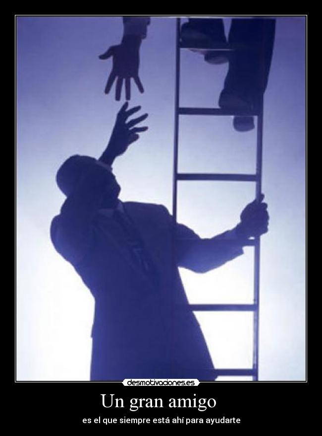 Un gran amigo - es el que siempre está ahí para ayudarte