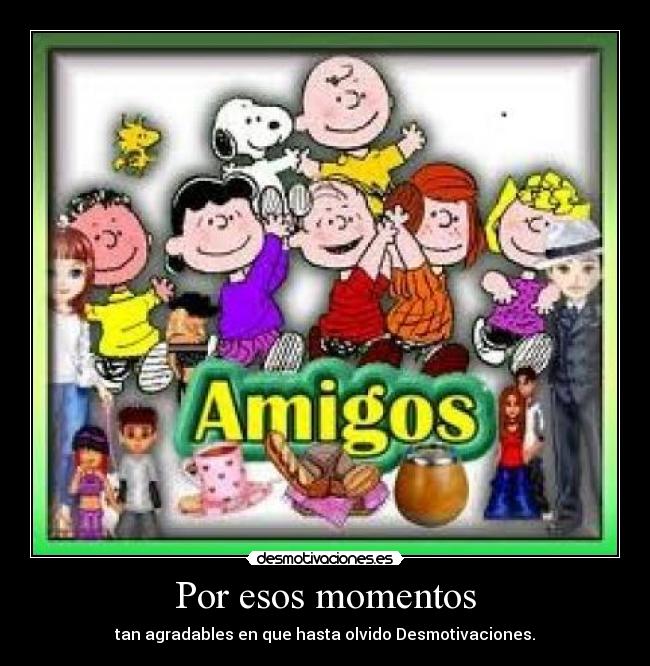 Por esos momentos - tan agradables en que hasta olvido Desmotivaciones.