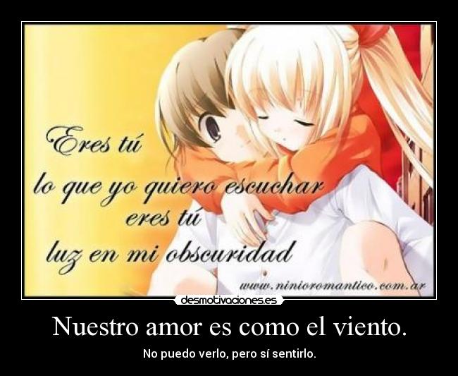 Nuestro amor es como el viento. - No puedo verlo, pero sí sentirlo.