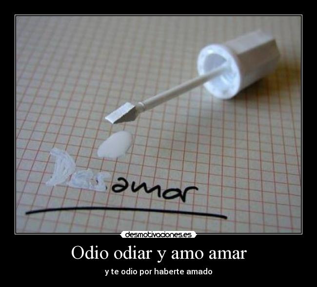 Odio odiar y amo amar -