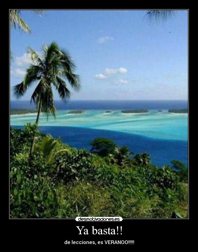 Ya basta!! - de lecciones, es VERANOO!!!!!