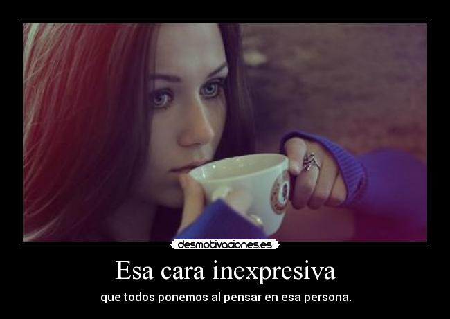 Esa cara inexpresiva - 