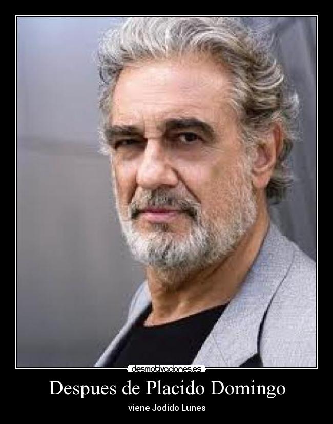 Despues de Placido Domingo - viene Jodido Lunes