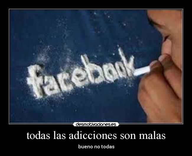 todas las adicciones son malas -