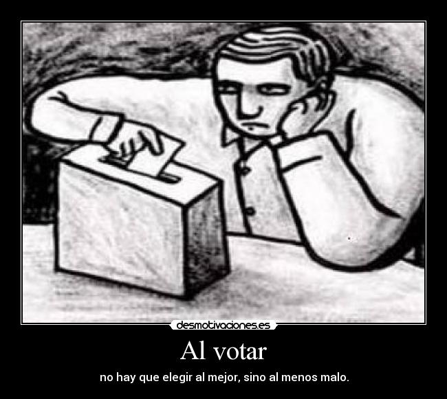 Al votar - no hay que elegir al mejor, sino al menos malo.