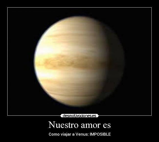 Nuestro amor es - Como viajar a Venus: IMPOSIBLE