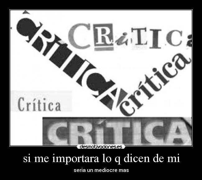 si me importara lo q dicen de mi - seria un mediocre mas