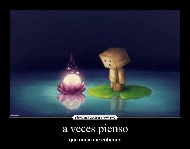 a veces pienso - que nadie me entiende