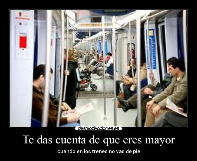 Te das cuenta de que eres mayor - cuando en los trenes no vas de pie