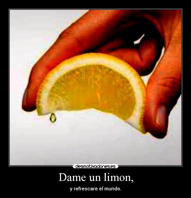 Dame un limon, - y refrescare el mundo.