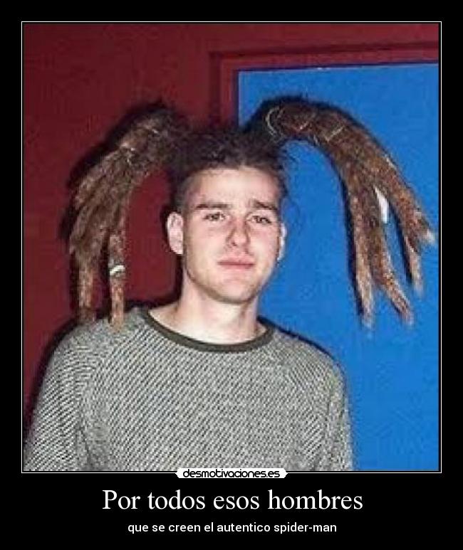 Por todos esos hombres - que se creen el autentico spider-man