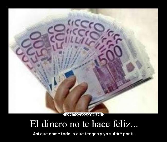 El dinero no te hace feliz... -