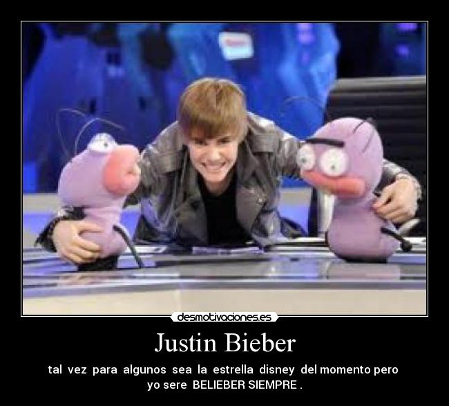 Justin Bieber - tal  vez  para  algunos  sea  la  estrella  disney  del momento pero 
yo sere  BELIEBER SIEMPRE .