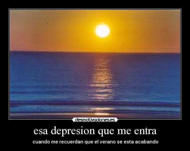 esa depresion que me entra - cuando me recuerdan que el verano se esta acabando