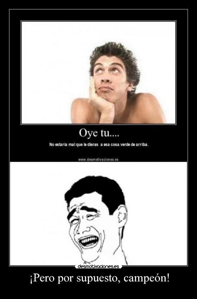 ¡Pero por supuesto, campeón! -