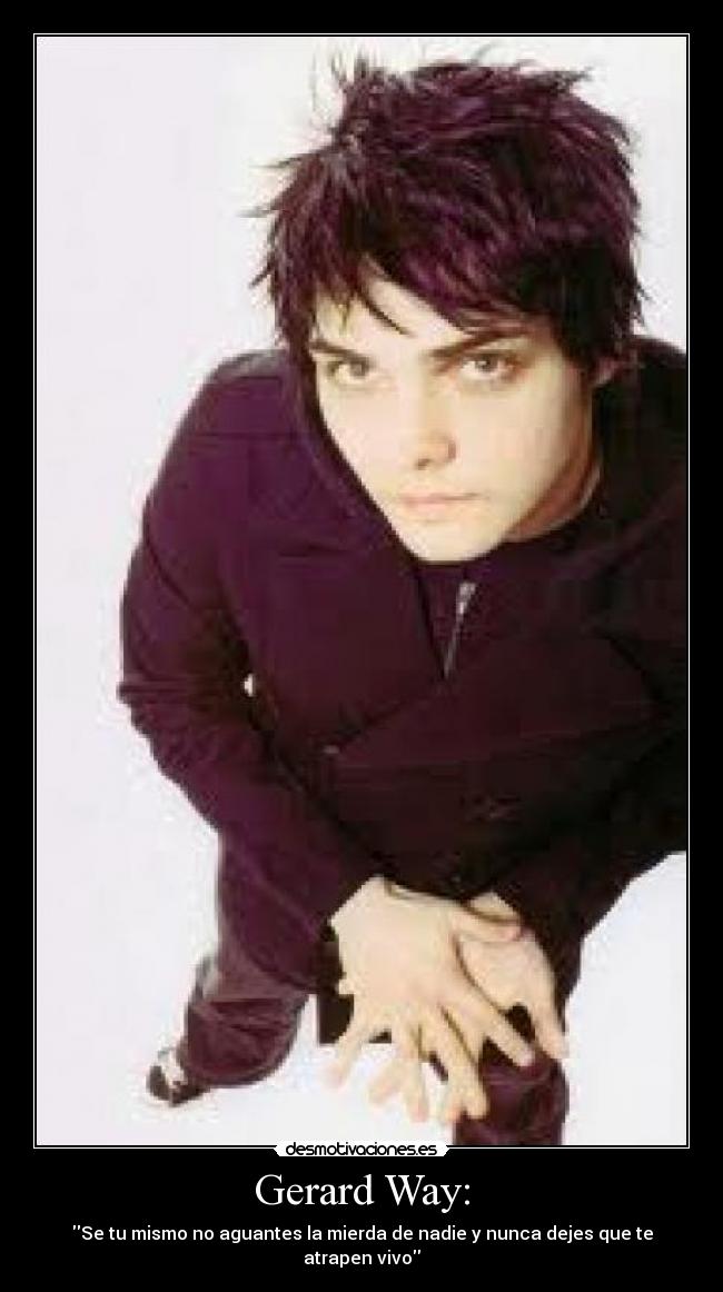 Gerard Way: - Se tu mismo no aguantes la mierda de nadie y nunca dejes que te atrapen vivo
