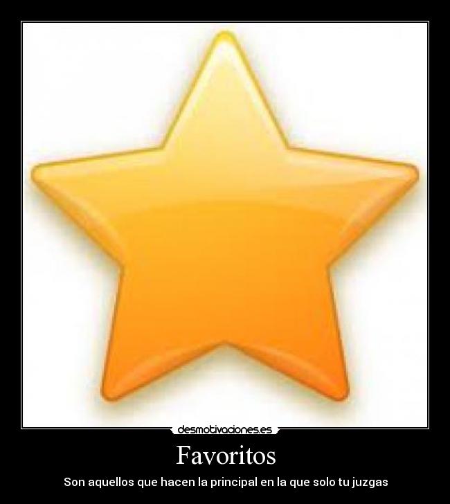 Favoritos - Son aquellos que hacen la principal en la que solo tu juzgas