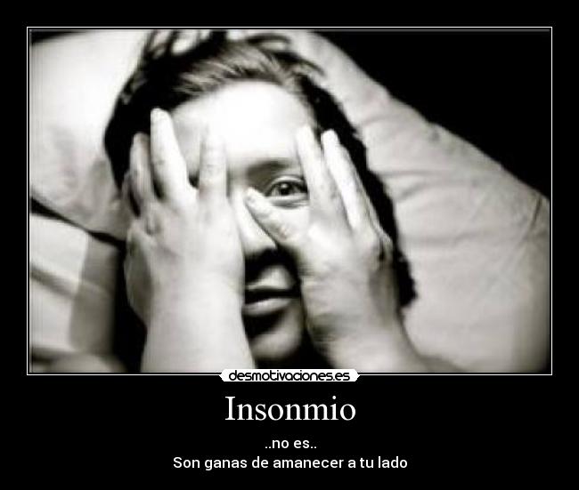 Insonmio - ..no es..
Son ganas de amanecer a tu lado
