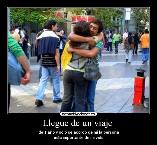 Llegue de un viaje - de 1 año y solo se acordó de mi la persona
más importante de mi vida