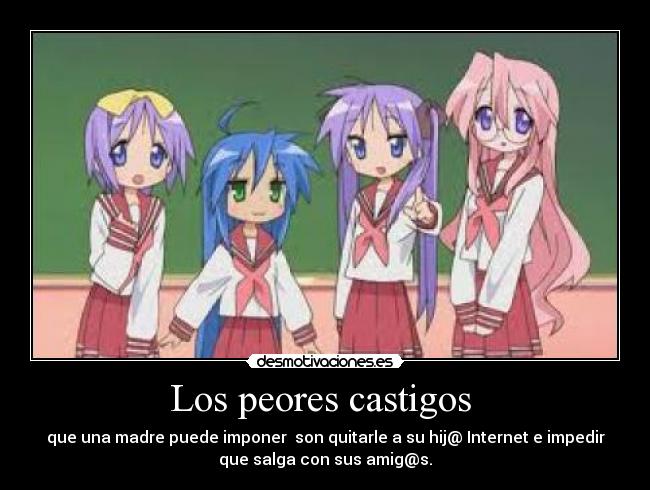 Los peores castigos - que una madre puede imponer son quitarle a su hij@ Internet e impedir
que salga con sus amig@s.