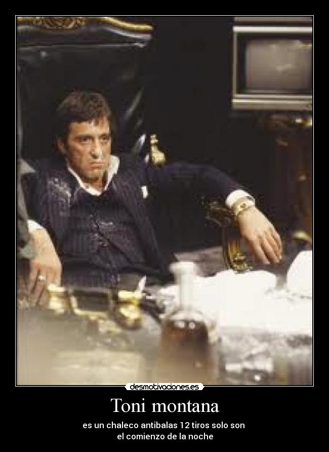 Toni montana - es un chaleco antibalas 12 tiros solo son 
el comienzo de la noche