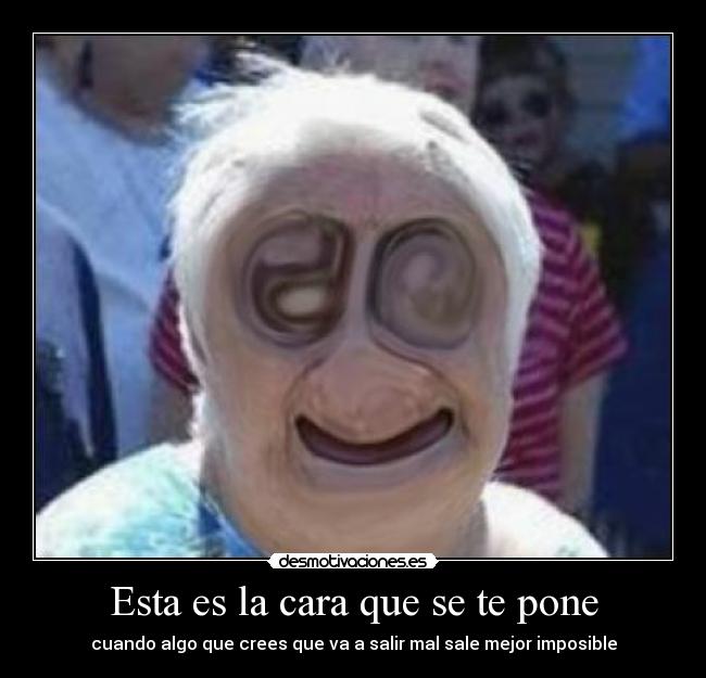 Esta es la cara que se te pone - 