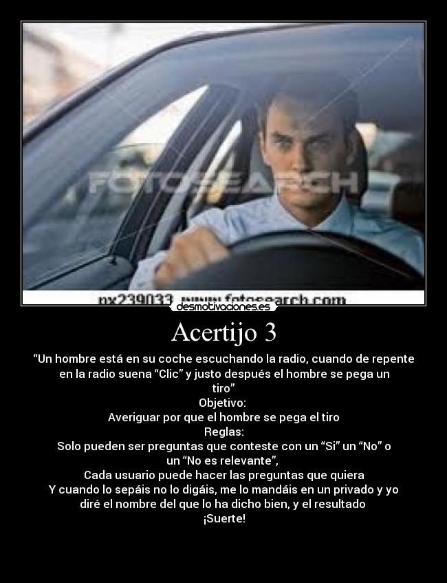 Acertijo 3 - “Un hombre está en su coche escuchando la radio, cuando de repente
en la radio suena “Clic” y justo después el hombre se pega un
tiro”
Objetivo: 
Averiguar por que el hombre se pega el tiro
Reglas:
Solo pueden ser preguntas que conteste con un “Si” un “No” o
un “No es relevante”, 
Cada usuario puede hacer las preguntas que quiera
Y cuando lo sepáis no lo digáis, me lo mandáis en un privado y yo
diré el nombre del que lo ha dicho bien, y el resultado 
¡Suerte!


