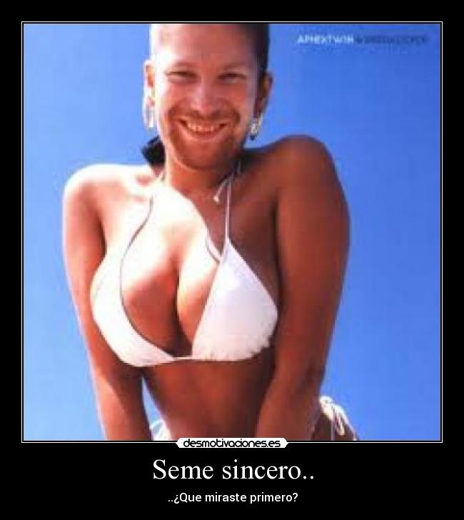 Seme sincero.. - ..¿Que miraste primero?