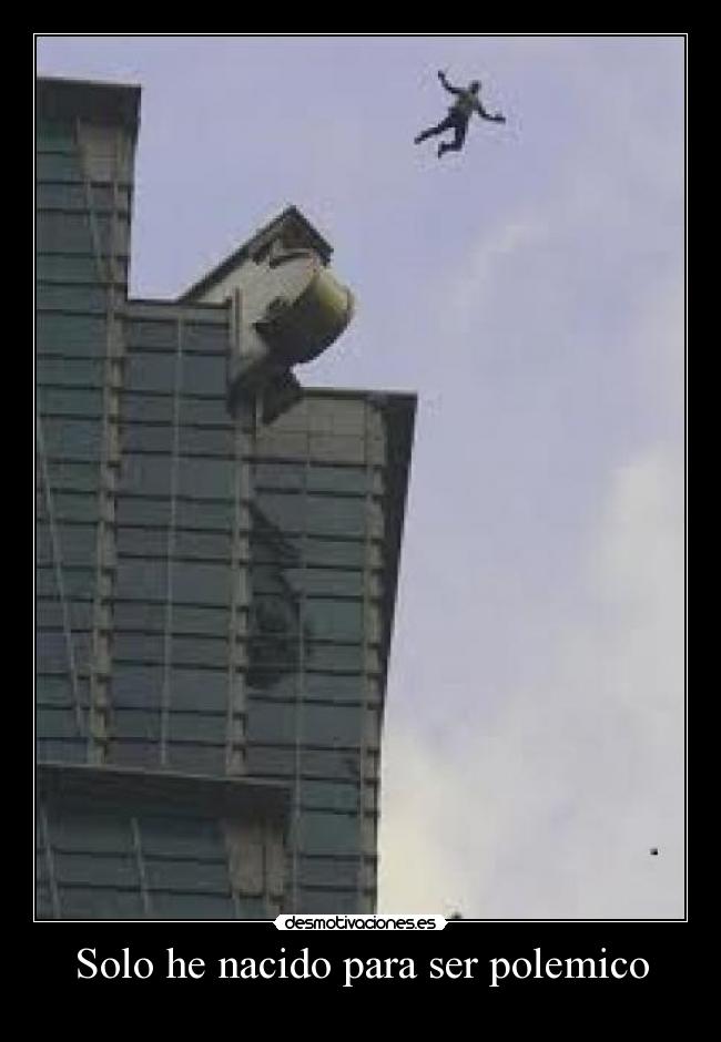 Solo he nacido para ser polemico -
