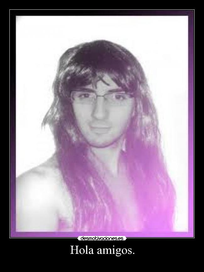 Hola amigos. - 