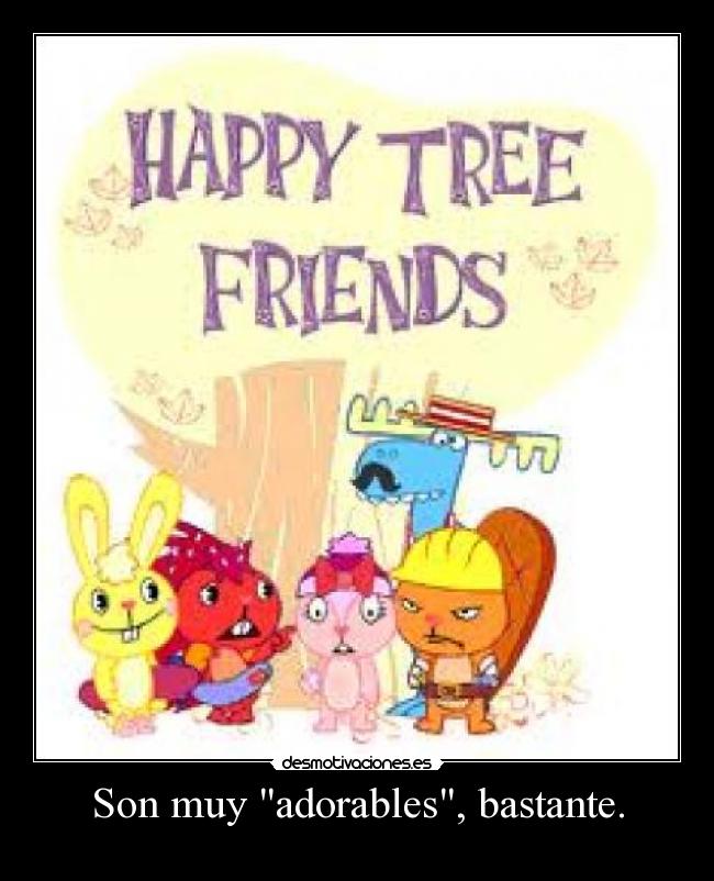 Son muy adorables, bastante. -