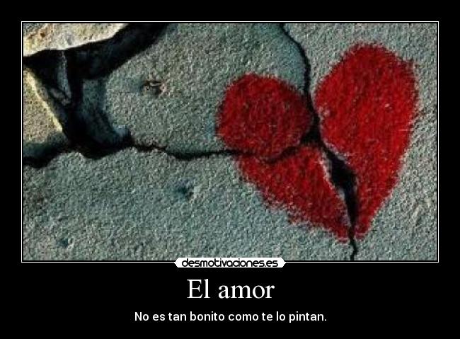 El amor - No es tan bonito como te lo pintan.