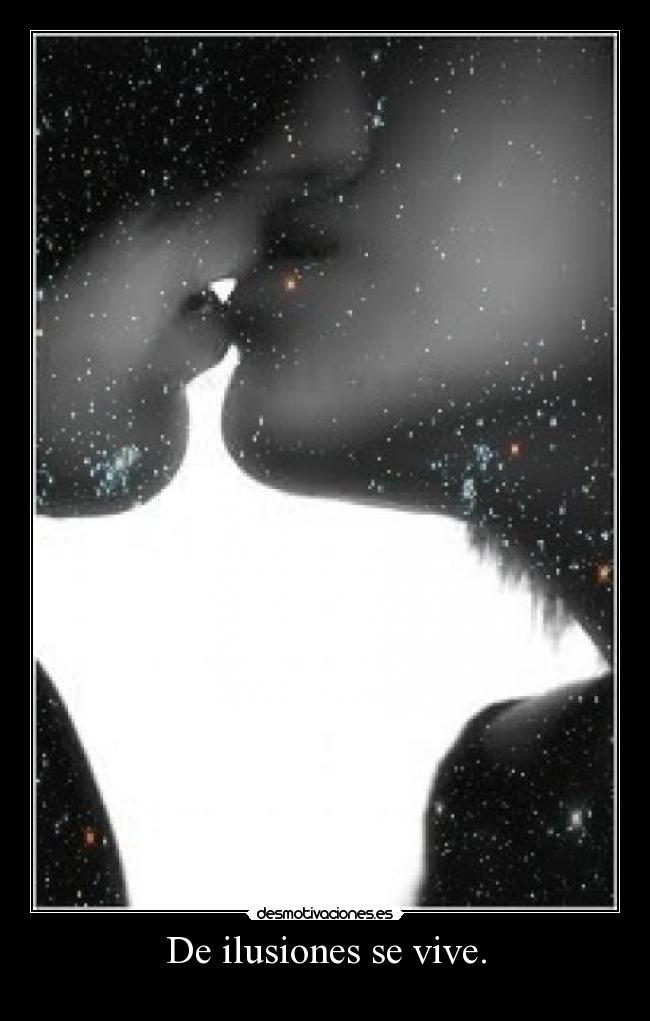 De ilusiones se vive. -