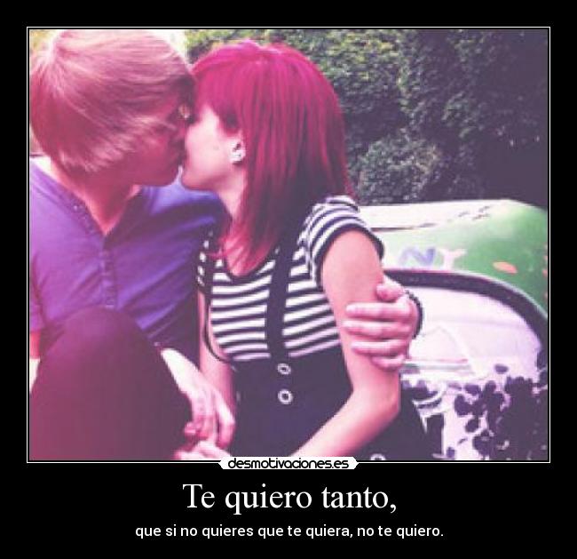 Te quiero tanto, -