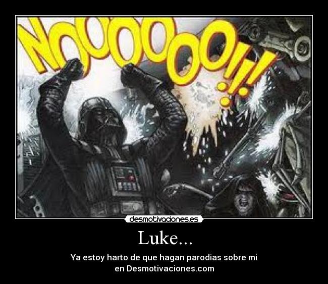 Luke... - Ya estoy harto de que hagan parodias sobre mi
en Desmotivaciones.com