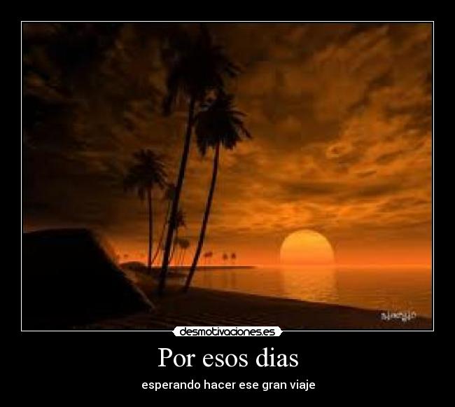 Por esos dias - esperando hacer ese gran viaje