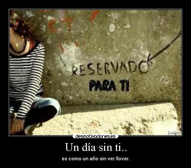 Un día sin ti.. - es como un año sin ver llover.
