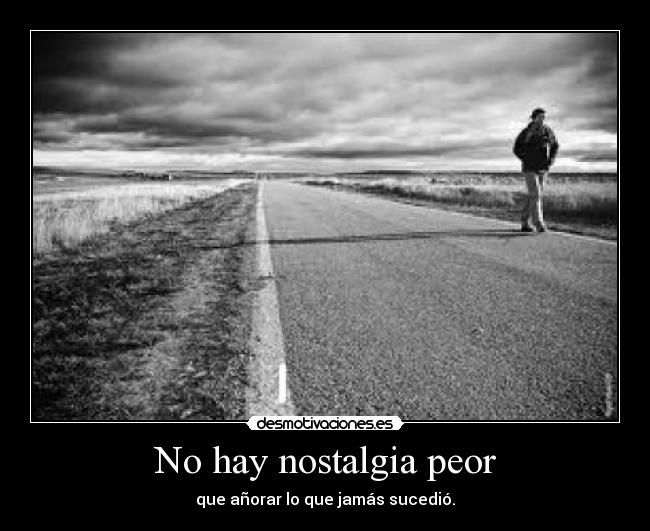 No hay nostalgia peor - 