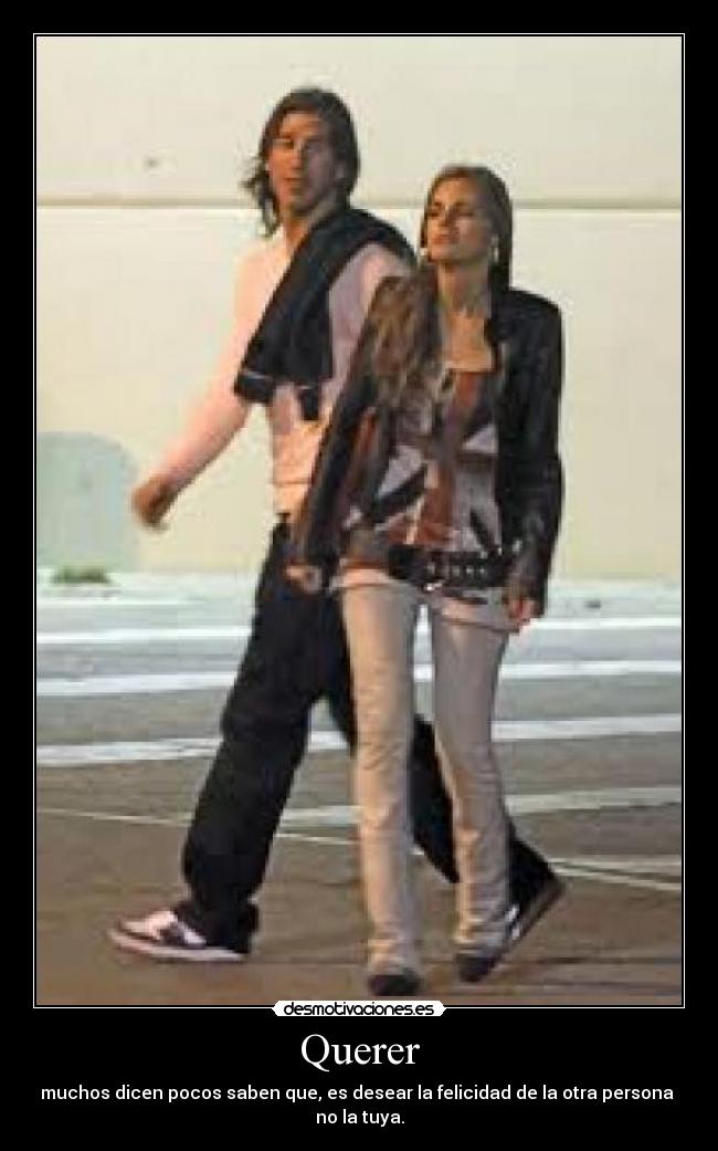 Querer - muchos dicen pocos saben que, es desear la felicidad de la otra persona 
no la tuya.