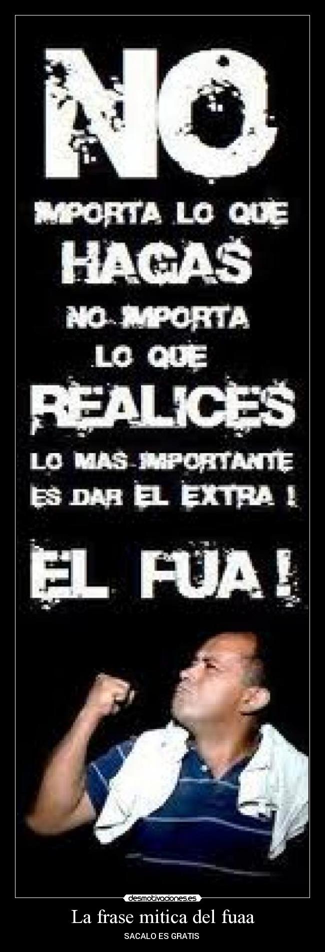 La frase mitica del fuaa - SACALO ES GRATIS