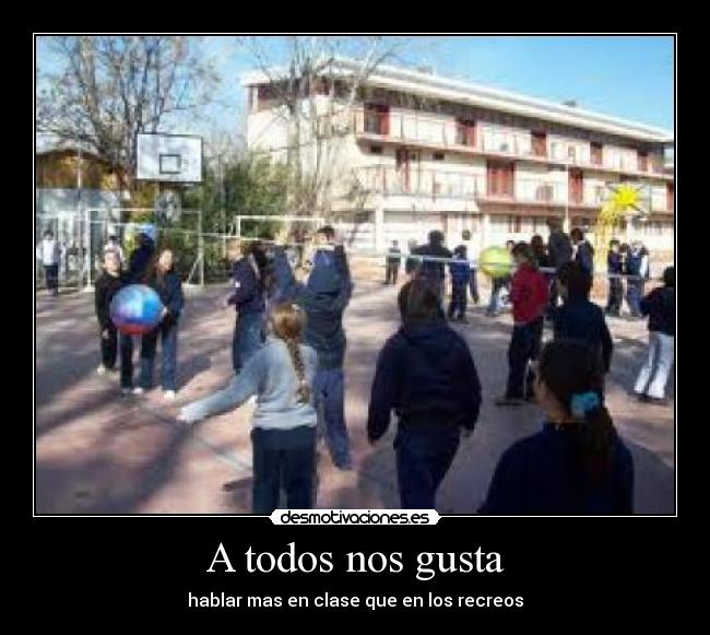 A todos nos gusta - hablar mas en clase que en los recreos