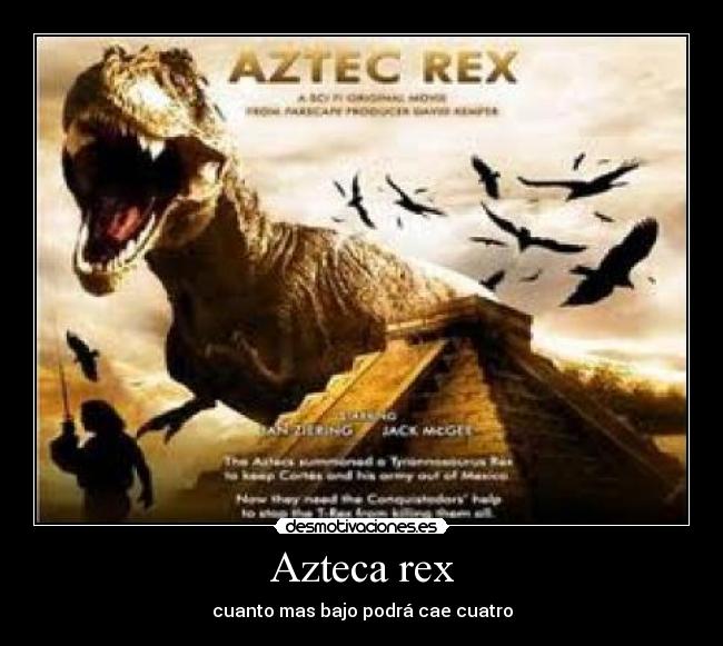 Azteca rex - cuanto mas bajo podrá cae cuatro