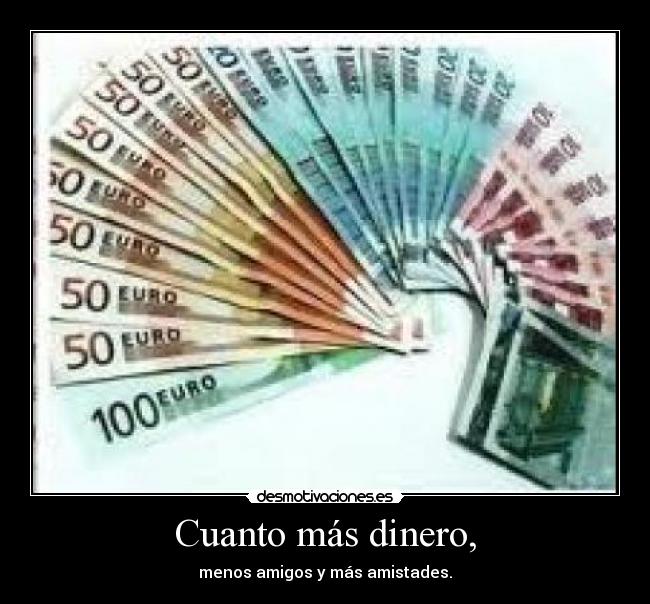 Cuanto más dinero, -