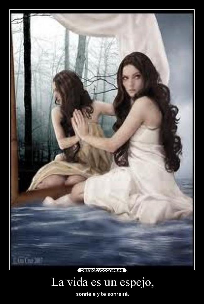 La vida es un espejo, - sonríele y te sonreirá.