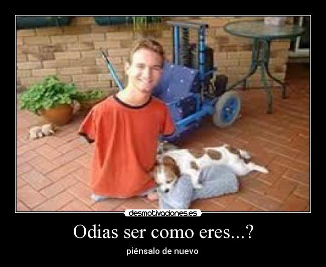 Odias ser como eres...? -