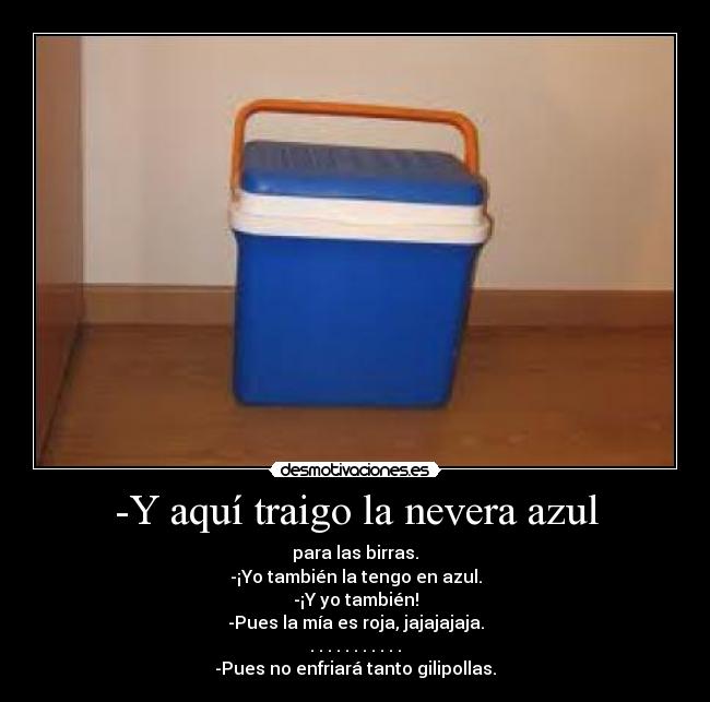 -Y aquí traigo la nevera azul - 