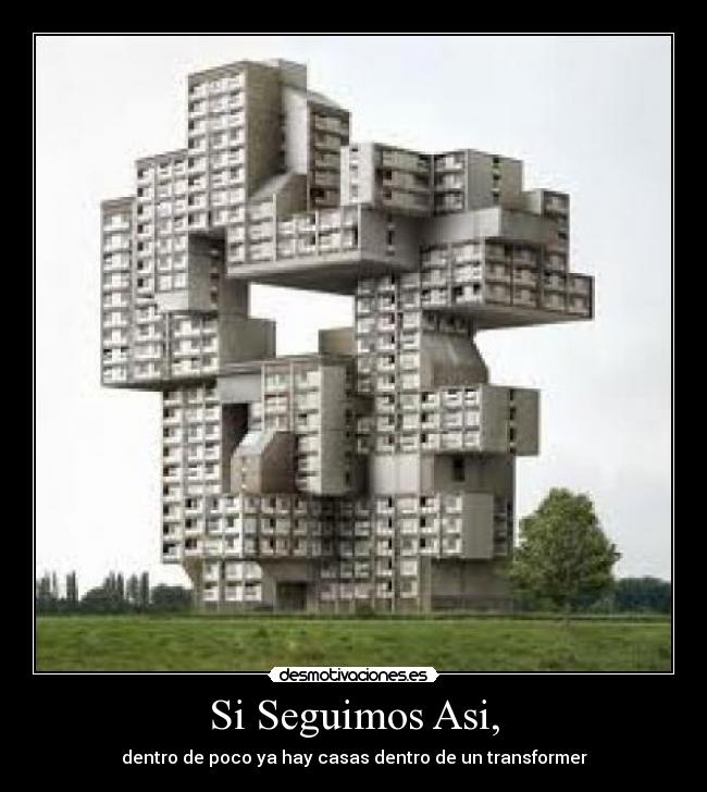 Si Seguimos Asi, - dentro de poco ya hay casas dentro de un transformer