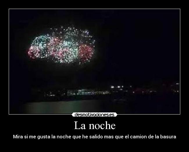 La noche - Mira si me gusta la noche que he salido mas que el camion de la basura