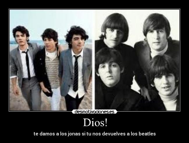 Dios! - te damos a los jonas si tu nos devuelves a los beatles